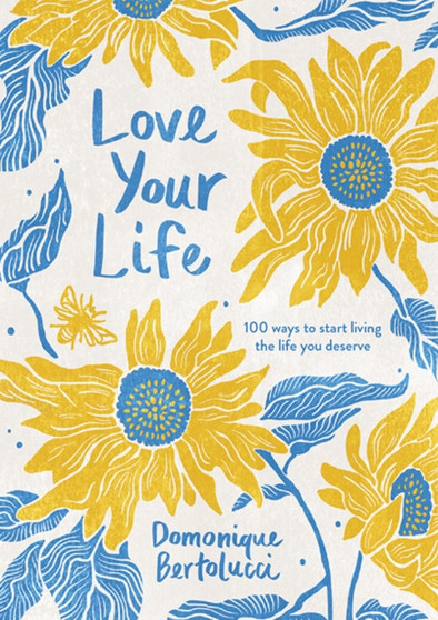 Love Your Life : 100 Ways to Start Living the Life You Deserve