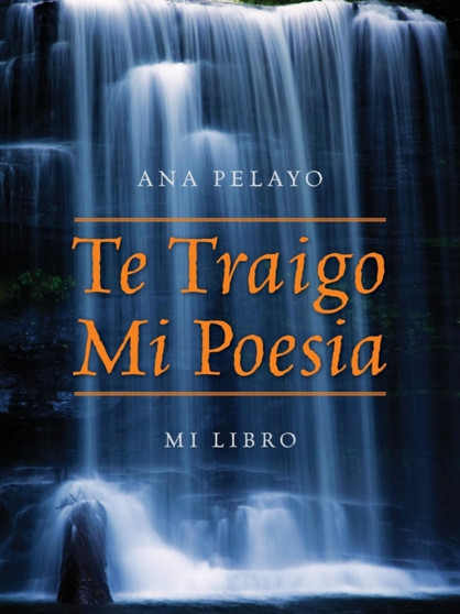 Te Traigo Mi Poesia : Mi Libro by Ana Pelayo - Paperback