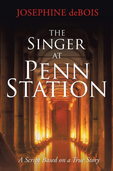 The Singer at Penn Station : A Script Based on a True Story by Josephine Debois - Paperback