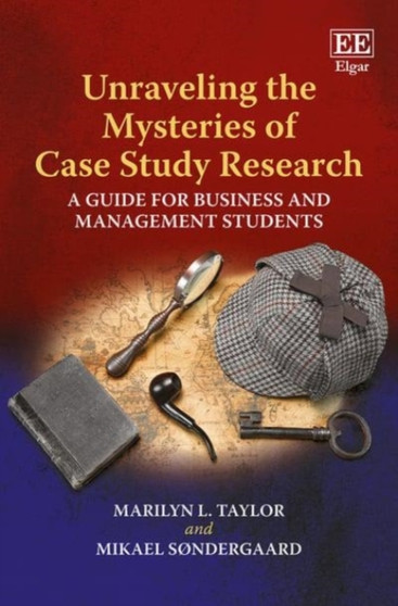 Unraveling the Mysteries of Case Study Research : A Guide for Business and Management Students