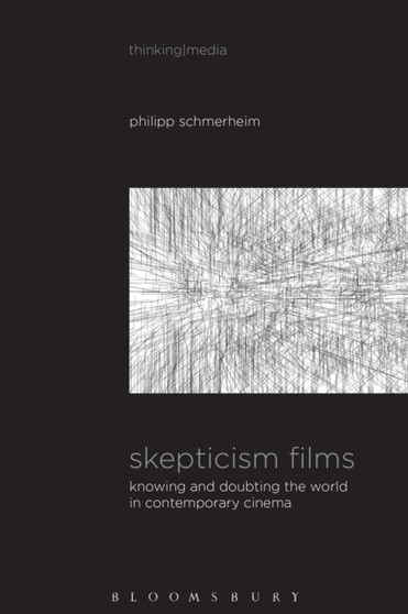 Skepticism Films : Knowing and Doubting the World in Contemporary Cinema by Dr Philipp Schmerheim - Hardback