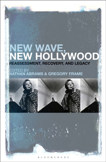New Wave, New Hollywood : Reassessment, Recovery, and Legacy by Professor Nathan Abrams - Hardback