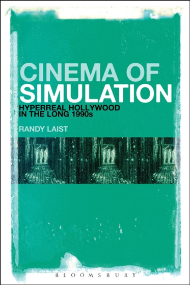 Cinema of Simulation: Hyperreal Hollywood in the Long 1990s by Randy Laist - Paperback