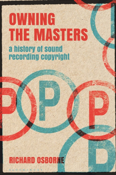 Owning the Masters : A History of Sound Recording Copyright by Dr Richard Osborne - Hardback