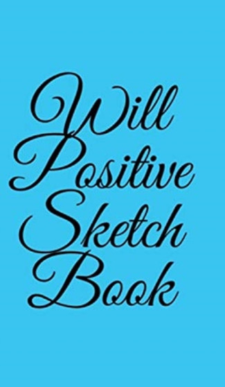 Will Positive Sketchbook : Sketchbook by William O'Sullivan