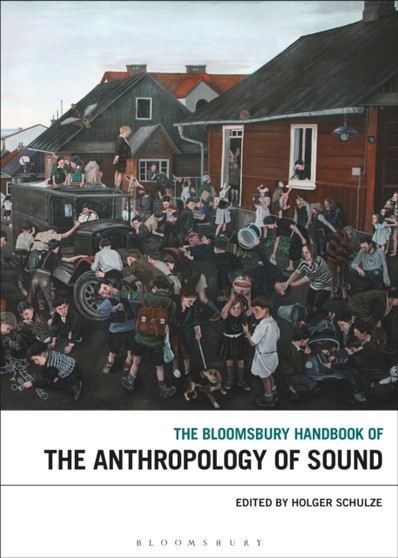 The Bloomsbury Handbook of the Anthropology of Sound by Professor Holger Schulze - Paperback