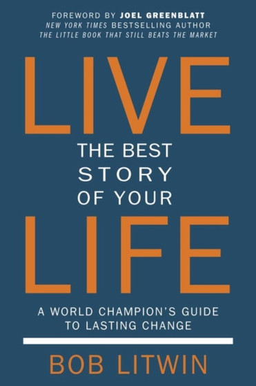 Live The Best Story Of Your Life : A World Champion's Guide to Lasting Change