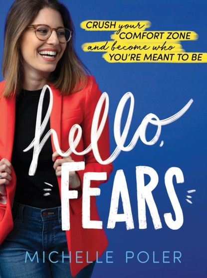 Hello, Fears : Crush Your Comfort Zone and Become Who You're Meant to be