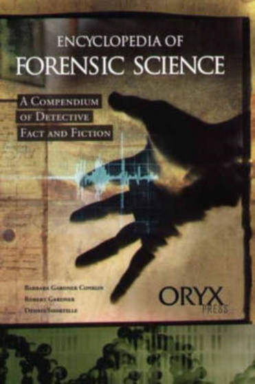 Encyclopedia of Forensic Science : A Compendium of Detective Fact and Fiction