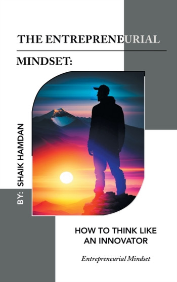 The Entrepreneurial Mindset : How to Think Like an Innovator: Entrepreneurial Mindset