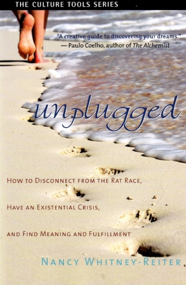 Unplugged : How to Disconnect from the Rat Race, Have an Existential Crisis, & Find Meaning & Fulfillment
