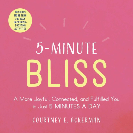 5-Minute Bliss : A More Joyful, Connected, and Fulfilled You in Just 5 Minutes a Day