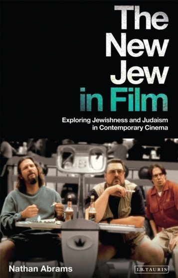 The New Jew in Film : Exploring Jewishness and Judaism in Contemporary Cinema by Professor Nathan Abrams - Hardback
