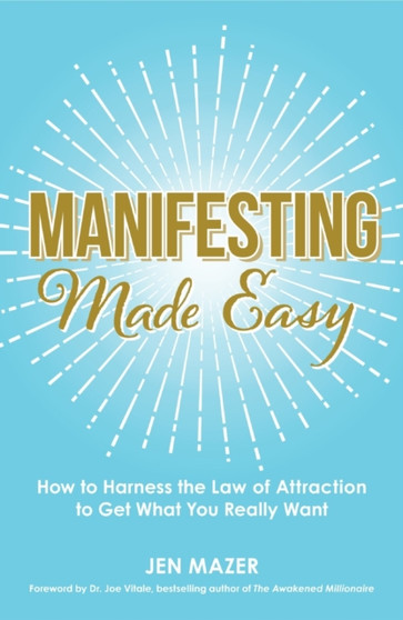 Manifesting Made Easy : How to Harness the Law of Attraction to Get What You Really Want