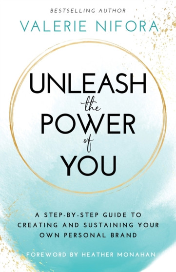 Unleash the Power of You : A Step-by-Step Guide to Creating and Sustaining Your Own Personal Brand