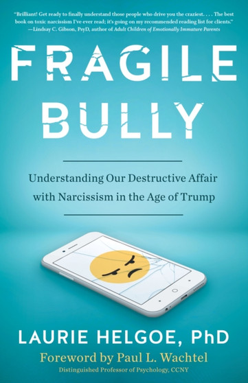 Fragile Bully : Understanding Our Destructive Affair With Narcissism in the Age of Trump