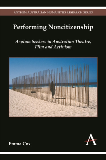 Performing Noncitizenship : Asylum Seekers in Australian Theatre, Film and Activism by Emma Cox - Paperback