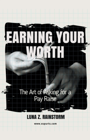 Earning Your Worth : The Art of Asking for a Pay Raise
