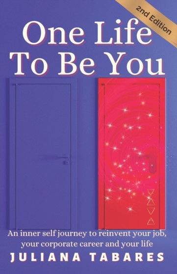 One Life To Be You : An inner self journey to reinvent your job, your corporate career and your life
