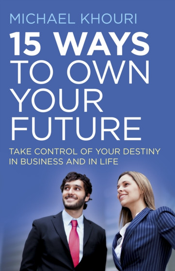 15 Ways to Own Your Future ??? Take Control of Your Destiny in Business & in Life