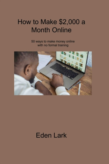 How to Make $2,000 a Month Online : 50 ways to make money online with no formal training