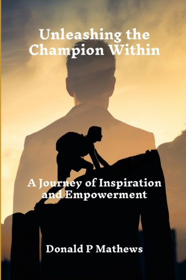 Unleashing the Champion Within : A Journey of Inspiration and Empowerment
