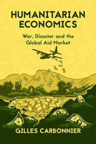 Humanitarian Economics : War, Disaster and the Global Aid Market
