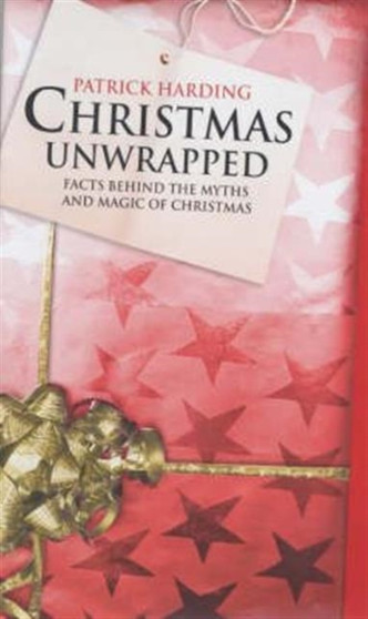 Christmas Unwrapped : Facts Behind the Myths and Magic of Christmas