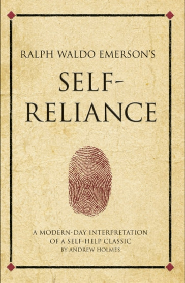 Ralph Waldo Emerson's Self Reliance : A modern-day interpretation of a self-help classic