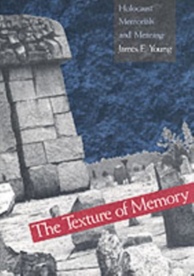The Texture of Memory : Holocaust Memorials and Meaning