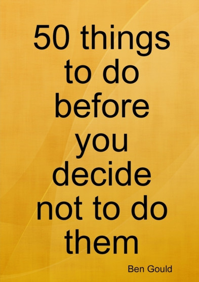 50 Things to Do Before You Decide Not to Do Them