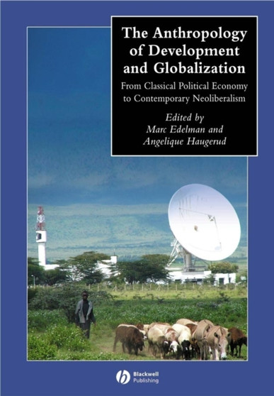 The Anthropology of Development and Globalization : From Classical Political Economy to Contemporary Neoliberalism