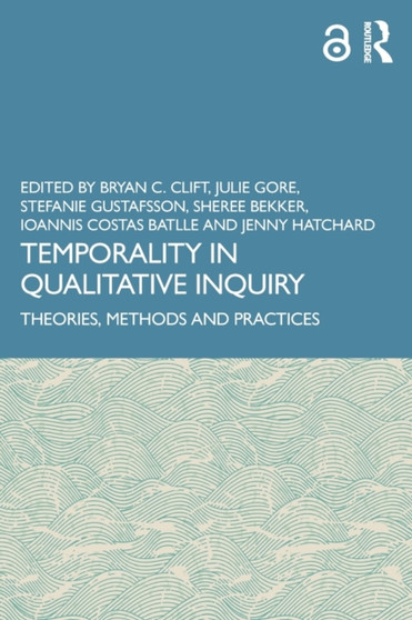 Temporality in Qualitative Inquiry : Theories, Methods and Practices