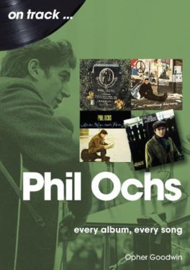Phil Ochs On Track : Every Album, Every Song by Opher Goodwin - Paperback