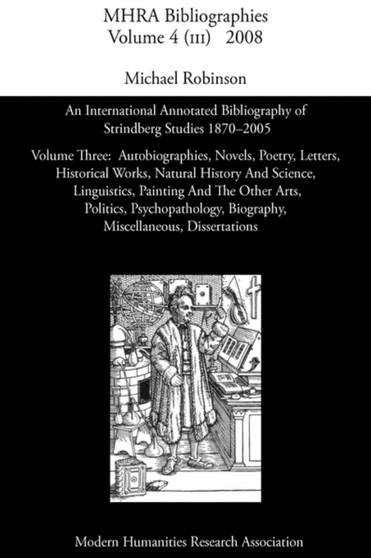An International Annotated Bibliography of Strindberg Studies 1870-2005 : Vol. 3, Autobiographies, Novels, Poetry, Letters, Historical Works, Natural History and Science, Linguistics, Painting and The