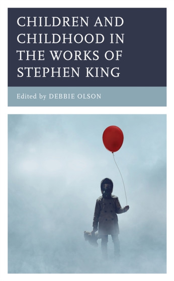 Children and Childhood in the Works of Stephen King by Debbie Olson - Hardback
