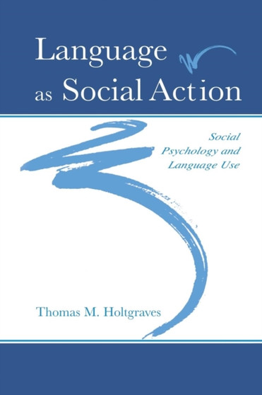 Language As Social Action : Social Psychology and Language Use