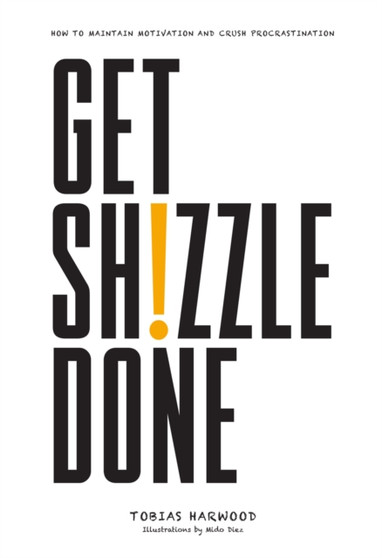 Get Shizzle Done : How To Maintain Motivation and Crush Procrastination