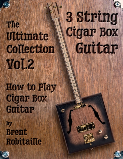 Cigar Box Guitar - The Ultimate Collection Volume Two : How to Play Cigar Box Guitar : VOL.2 by Brent C Robitaille - Paperback