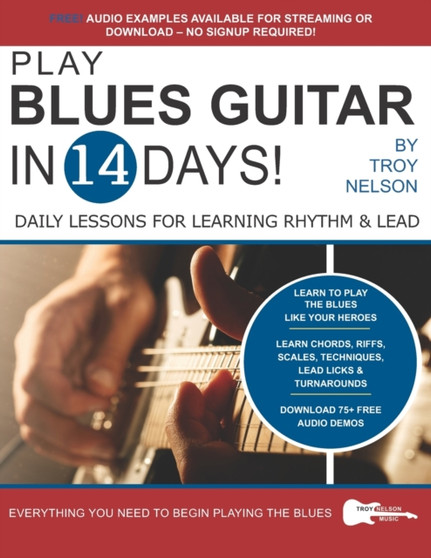 Play Blues Guitar in 14 Days : Daily Lessons for Learning Blues Rhythm and Lead Guitar in Just Two Weeks! : 1 by Troy Nelson - Paperback
