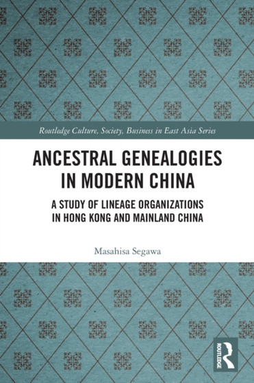Ancestral Genealogies in Modern China : A Study of Lineage Organizations in Hong Kong and Mainland China