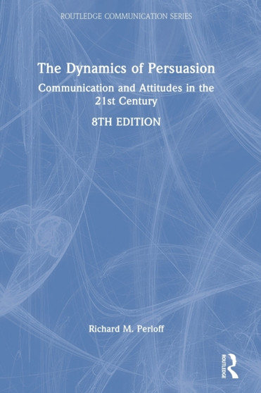 The Dynamics of Persuasion : Communication and Attitudes in the Twenty-First Century, International Student Edition