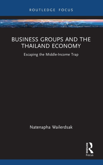 Business Groups and the Thailand Economy : Escaping the Middle-Income Trap