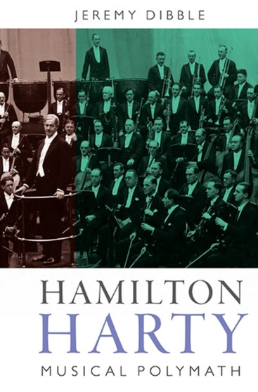 Hamilton Harty : Musical Polymath by Jeremy Dibble - Hardback
