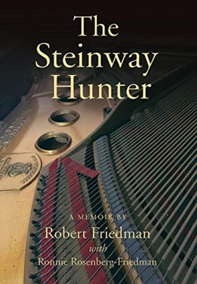 The Steinway Hunter : A Memoir by Robert Friedman - Hardback