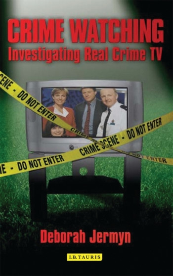 Crime Watching : Investigating Real Crime TV by Deborah Jermyn - Hardback