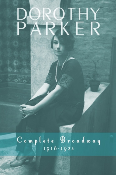 Dorothy Parker : Complete Broadway, 1918-1923 by Dorothy Parker - Paperback