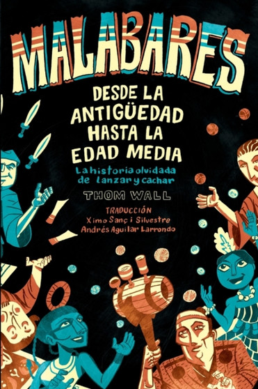Malabares - desde la Antiguedad hasta la Edad Media : la historia olvidada de lanzar y cachar by Thom Wall - Paperback
