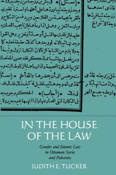 In the House of the Law : Gender and Islamic Law in Ottoman Syria and Palestine