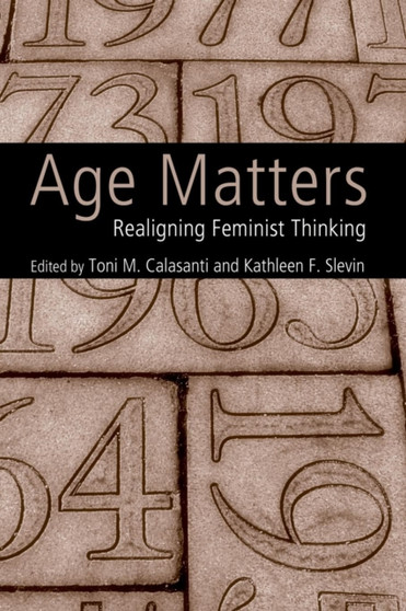 Age Matters : Re-Aligning Feminist Thinking